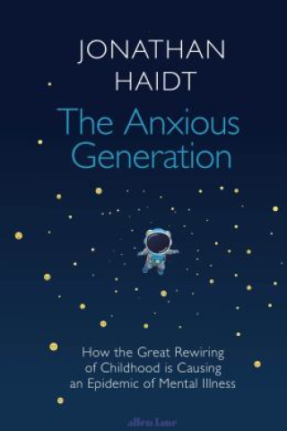 The anxious generation : how the great rewiring of childhood is causing an epidemic mental illness