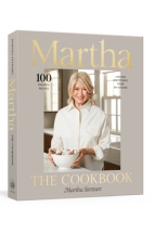 Martha: The Cookbook: 100 Favorite Recipes, with Lessons and Stories from My Kitchen