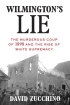 Wilmington's Lie: The Murderous Coup of 1898 and the Rise of White Supremacy