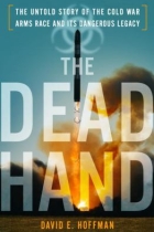 The Dead Hand: The Untold Story of the Cold War Arms Race and Its Dangerous Legacy