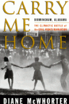 Carry Me Home: Birmingham, Alabama: The Climactic Battle of the Civil Rights Revolution