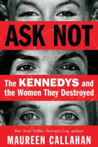 Ask Not : The Kennedys and the Women They Destroyed