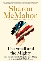 The Small and the Mighty: Twelve Unsung Americans Who Changed the Course of History