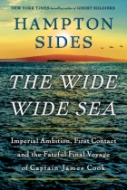 The Wide Wide Sea: Imperial Ambition, First Contact and the Fateful Final Voyage of Captain James Cook