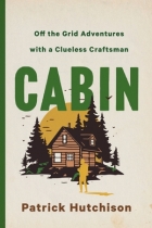 Cabin: The Irresistible Pursuit of Doing It Yourself