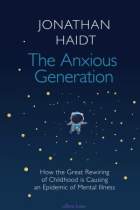 The anxious generation : how the great rewiring of childhood is causing an epidemic of mental illness