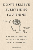 Don't believe everything you think : why your thinking is the beginning & end of suffering